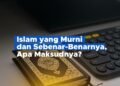 Islam yang Murni dan Sebenar-Benarnya, Apa Maksudnya? #2