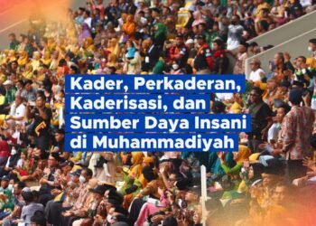 Kader, Perkaderan, Kaderisasi, dan Sumber Daya Insani di Muhammadiyah #2