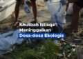 Khutbah Istisqa’: Meninggalkan Dosa-dosa Ekologis